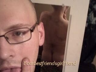 Yourbestfriendsgirlfriend